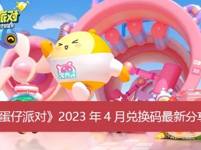 2023蛋仔派对兑换码在哪兑？速来解锁！