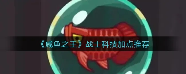 咸鱼之王战士科技点快速提升攻略