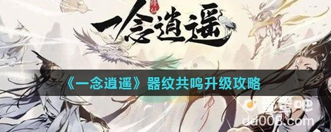 一念逍遥器纹共鸣升级技巧 战力提升器纹升级秘籍