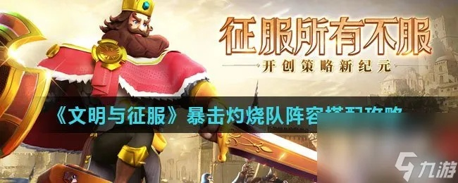 文明征服暴击灼烧队阵容搭配技巧