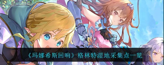 玛娜希斯回响格林特湿地采集点位置及简易采集点概览