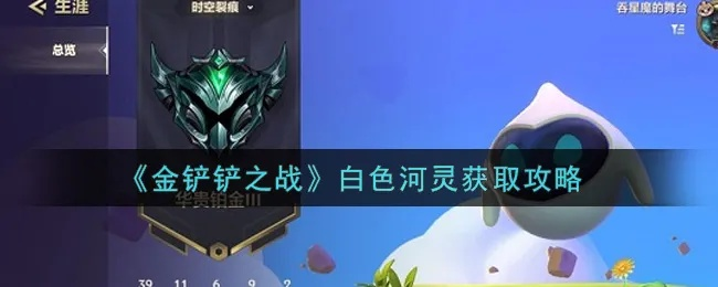 金铲铲之战白色河灵获取攻略