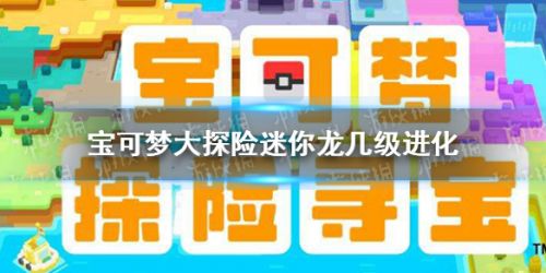 宝可梦大探险迷你龙进化等级攻略