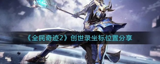 全民奇迹2冰封峡谷创世录坐标