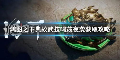 鸿图鸣鼓夜袭：典故武技获取秘籍