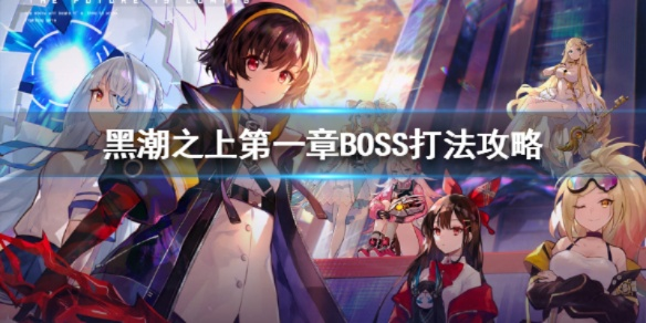 黑潮之上第一章通关攻略，第一章BOSS战技巧