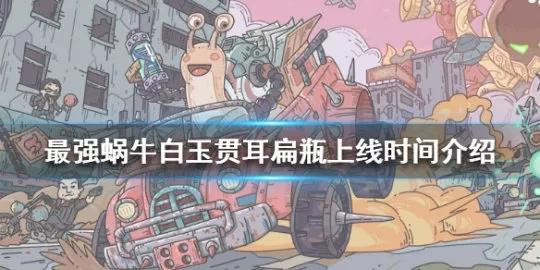 最强蜗牛白玉贯耳扁瓶上线时间揭晓