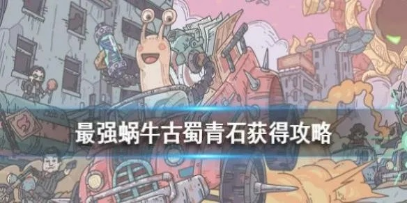 最强蜗牛古蜀青石获取攻略