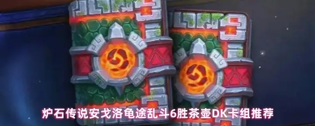 安戈洛乱斗6胜DK卡组攻略：揭秘全新胜茶壶策略