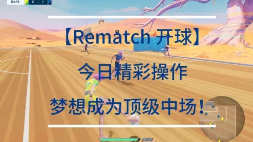 《开球REMATCH》实战攻略：新手必学进阶技巧解析