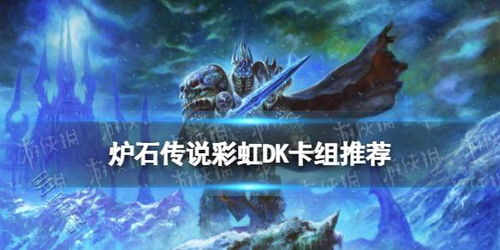 《炉石传说》DK彩虹卡组攻略：揭秘高胜率秘籍，打造无敌阵容
