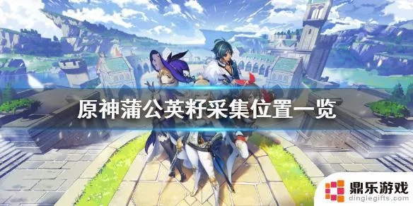 《原神》蒲公英籽高效采集攻略，一网打尽新技巧！