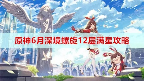 《原神》4.7深境螺旋满星攻略：深渊阵容搭配新秘籍