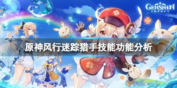《原神》风行迷踪攻略：猎手游侠技能深度解析，掌握神秘新机制