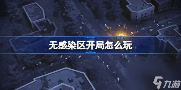 无感染区生存攻略：解锁高效玩法技巧