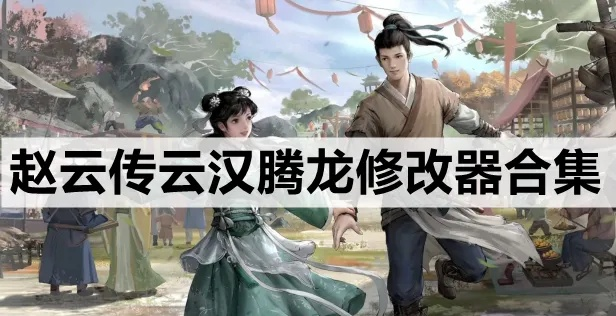 《赵云传云汉腾龙》游戏修改器深度解析：高效用法全攻略