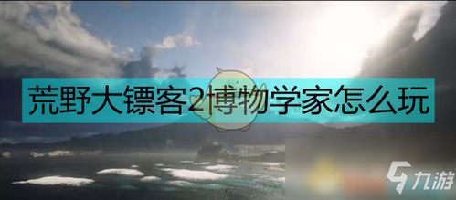 《荒野大镖客2》博物学活动丰厚奖励大揭秘