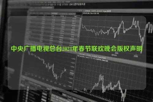 2024春晚版权声明深度拆解，央视总台授权渠道、剪辑红线与侵权赔偿全揭秘
