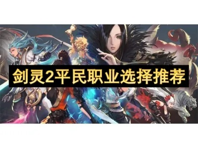 剑灵2025职业强度排行曝光，新手秒懂的最强职业选择指南，别再瞎选浪费50小时