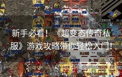 2026年超级变态65535传奇私服生存手册，攻速拉满背后的技术暗战