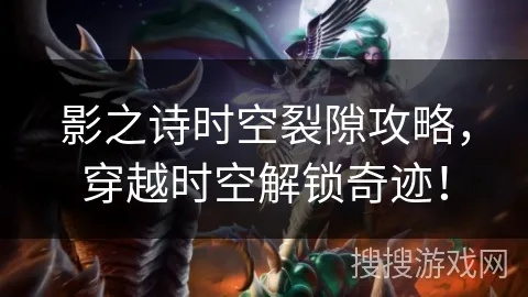 时之沙重制版全隐藏要素速通攻略，实测23处时空裂缝与连招数据解析